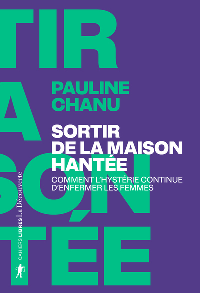 SORTIR DE LA MAISON HANTEE - COMMENT L´HYSTERIE CONTINUE D´ENFERMER LES FEMMES