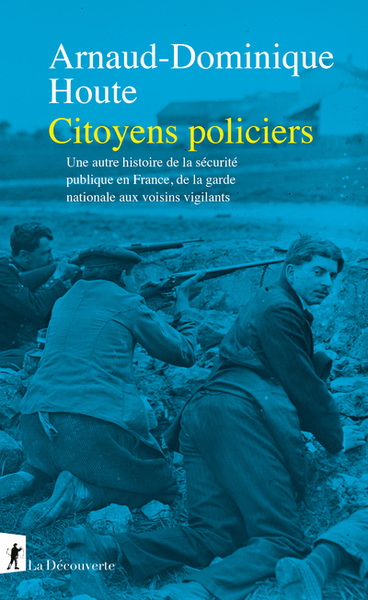 CITOYENS POLICIERS - UNE AUTRE HISTOIRE DE LA SECURITE PUBLIQUE EN FRANCE, DE LA GARDE NATIONALE AUX