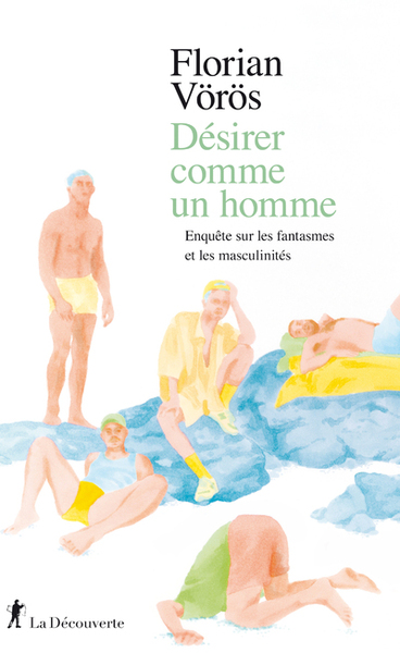 DESIRER COMME UN HOMME - ENQUETE SUR LES FANTASMES ET LES MASCULINITES