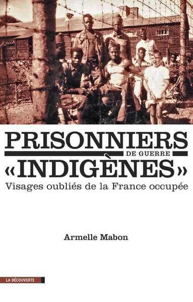 PRISONNIERS DE GUERRE "INDIGENES" - VISAGES OUBLIES DE LA FRANCE OCCUPEE