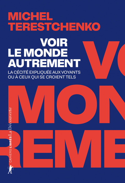 VOIR LE MONDE AUTREMENT - LA CECITE EXPLIQUEE AUX VOYANTS OU A CEUX QUI SE CROIENT TELS