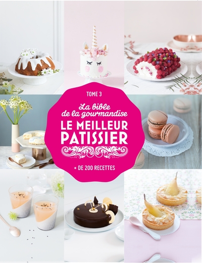 BIBLE DU MEILLEUR PATISSIER - LA BIBLE DE LA GOURMANDISE TOME 3