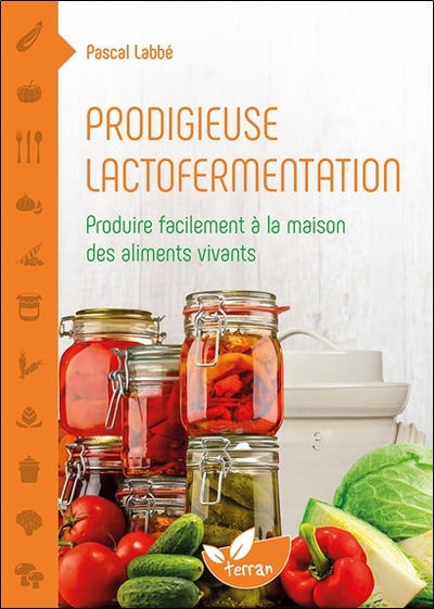 PRODIGIEUSE LACTOFERMENTATION - PRODUIRE FACILEMENT A LA MAISON DES ALIMENTS VIVANTS