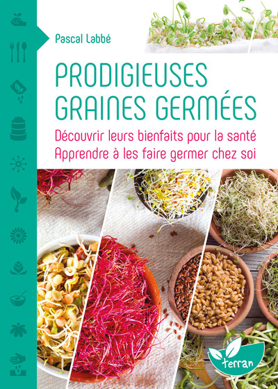 PRODIGIEUSES GRAINES GERMEES - DECOUVRIR LEURS BIENFAITS POUR LA SANTE