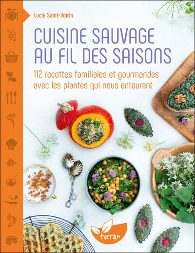 CUISINE SAUVAGE AU FIL DES SAISONS - 112 RECETTES FAMILIALES ET GOURMANDES AVEC LES PLANTES QUI NOUS