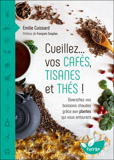 CUEILLEZ VOS CAFES, TISANES ET THES !  DIVERSIFIEZ VOS BOISSONS CHAUDES GRACE AUX PLANTES QUI VOUS E