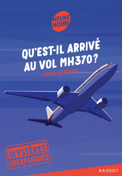 MYSTERES INEXPLIQUES - T01 - MYSTERES INEXPLIQUES - QU´EST-IL ARRIVE AU VOL MH370 ?