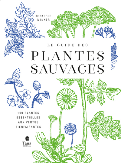 GUIDE DES PLANTES SAUVAGES - 100 PLANTES ESSENTIELLES AUX VERTUS BIENFAISANTES