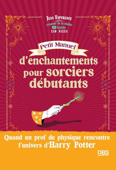 PETIT MANUEL D ENCHANTEMENTS POUR SORCIERS DEBUTANTS - QUAND UN PROF DE PHYSIQUE RENCONTRE L´UNIVERS