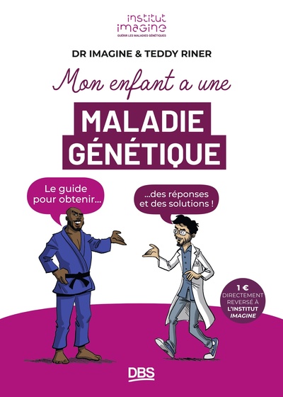 MON ENFANT A UNE MALADIE GENETIQUE - LE GUIDE POUR OBTENIR DES REPONSES ET DES SOLUTIONS