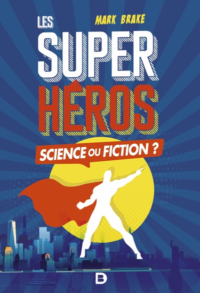 SUPER - HEROS, SCIENCE OU FICTION
