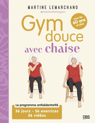 GYM DOUCE AVEC CHAISE POUR LES 60 ANS ET PLUS - LE PROGRAMME ANTISEDENTARITE EN 56 JOURS, AVEC 56 EX
