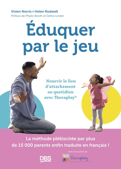 EDUQUER PAR LE JEU - NOURRIR LE LIEN D´ATTACHEMENT AU QUOTIDIEN AVEC THERAPLAY