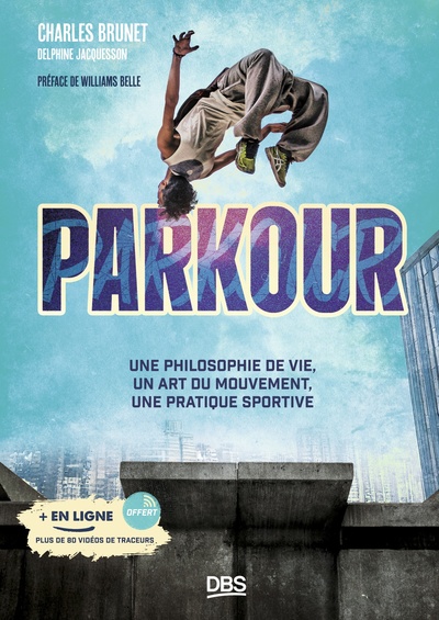 PARKOUR - UNE PHILOSOPHIE DE VIE, UN ART DU MOUVEMENT, UNE PRATIQUE SPORTIVE