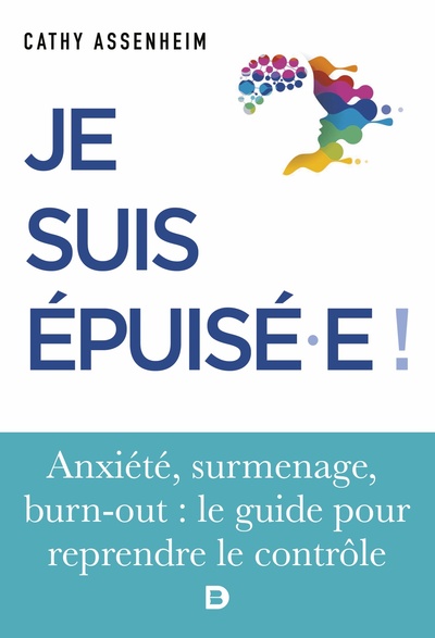 JE SUIS EPUISE.E ! - STRESS, SURMENAGE, BURN - OUT : LE GUIDE POUR REPRENDRE LE CONTROLE