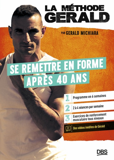 METHODE GERALD - SE REMETTRE EN FORME APRES 40 ANS - PROGRAMME EN 6 SEMAINES - 2 A 4 SEANCES PAR