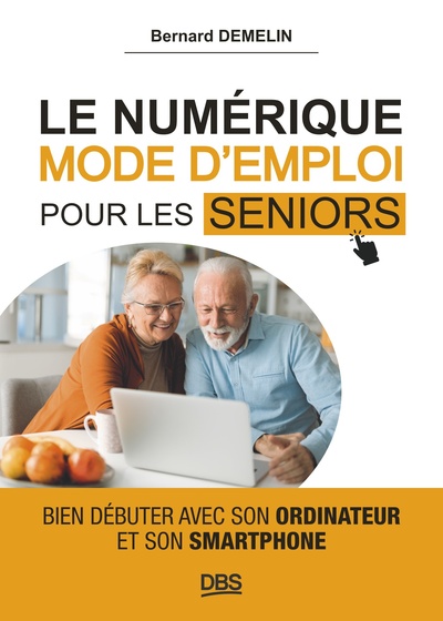 NUMERIQUE MODE D´EMPLOI POUR LES SENIORS - BIEN DEBUTER AVEC SON ORDINATEUR ET SON SMARTPHONE
