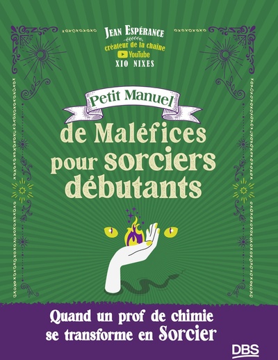 PETIT MANUEL DE MALEFICES POUR SORCIERS DEBUTANTS - QUAND UN PROF DE CHIMIE SE TRANSFORME EN SORCIER