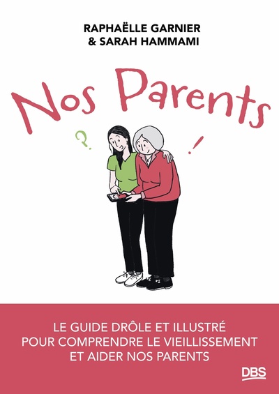 NOS PARENTS - LE GUIDE DROLE ET ILLUSTRE POUR COMPRENDRE LE VIEILLISSEMENT ET AIDER NOS PARENTS