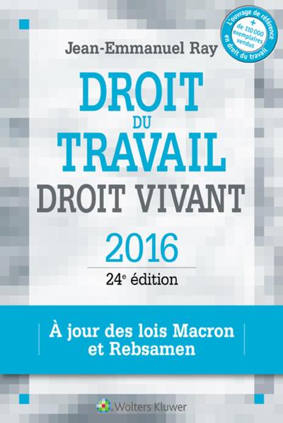 DROIT DU TRAVAIL  DROIT VIVANT 2016  A JOUR DES LOIS MACRON ET REBSAMEN