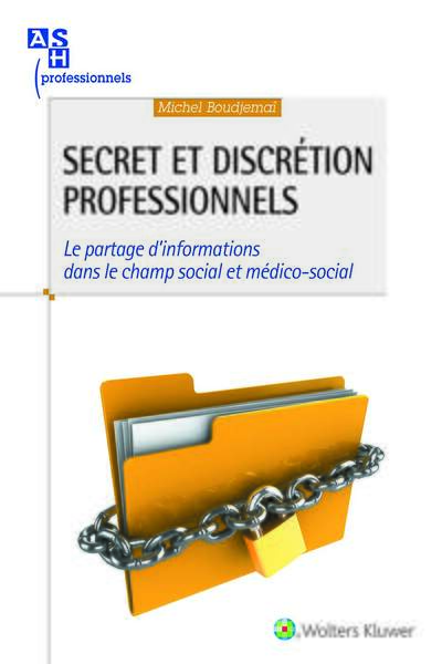 SECRET ET DISCRETION PROFESSIONNELS  LE PARTAGE D4INFORMATIONS DANS LE CHAMP SOCIAL ET MEDICO SOCIAL