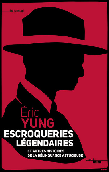 ESCROQUERIES LEGENDAIRES ET AUTRES HISTOIRES DE LA DELINQUANCE ASTUCIEUSE