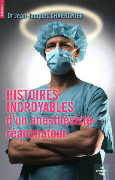 HISTOIRES INCROYABLES D´UN ANESTHESISTE-REANIMATEUR