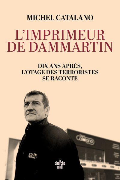 L´IMPRIMEUR DE DAMMARTIN. DIX ANS APRES, L´OTAGE DES TERRORISTES SE RACONTE