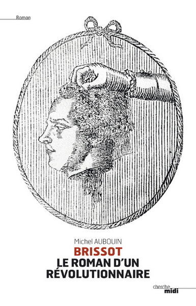 BRISSOT LE ROMAN D´UN REVOLUTIONNAIRE