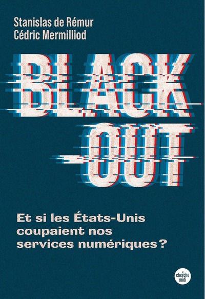 BLACK-OUT - ET SI LES ETATS-UNIS COUPAIENT NOS SERVICES NUMERIQUES ?