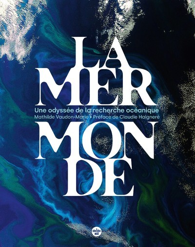 MER MONDE - UNE ODYSSEE DE LA RECHERCHE OCEANIQUE