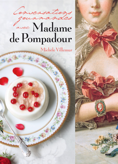 CONVERSATIONS GOURMANDES AVEC MADAME DE POMPADOUR