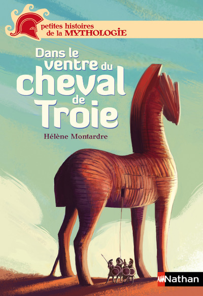DANS LE VENTRE DU CHEVAL DE TROIE - PETITES HISTOIRES DE LA MYTHOLOGIE