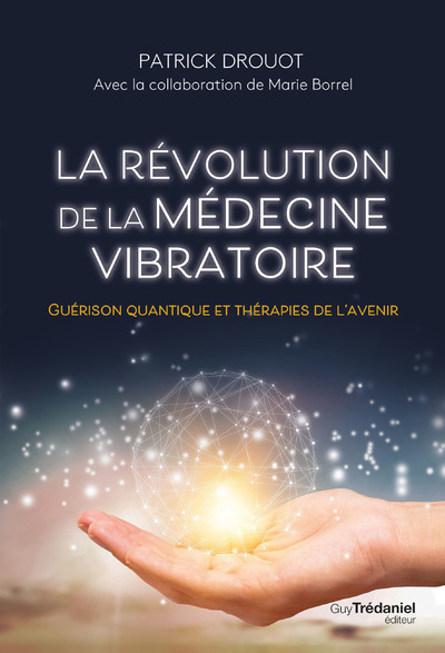 REVOLUTION DE LA MEDECINE VIBRATOIRE - GUERISON QUANTIQUE ET THERAPIES DE L´AVENIR