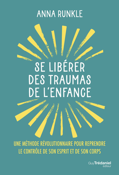 SE LIBERER DES TRAUMAS DE L´ENFANCE - UNE METHODE REVOLUTIONNAIRE POUR REPRENDRE LE CONTROLE DE SON