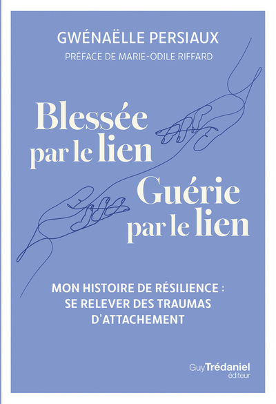 BLESSEE PAR LE LIEN, GUERIE PAR LE LIEN - SE RELEVER DES TRAUMAS D´ATTACHEMENT