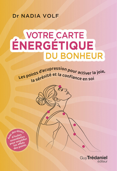 VOTRE CARTE ENERGETIQUE DU BONHEUR - LES POINTS D´ACUPRESSION POUR ACTIVER LA JOIE, LA SERENITE ET L