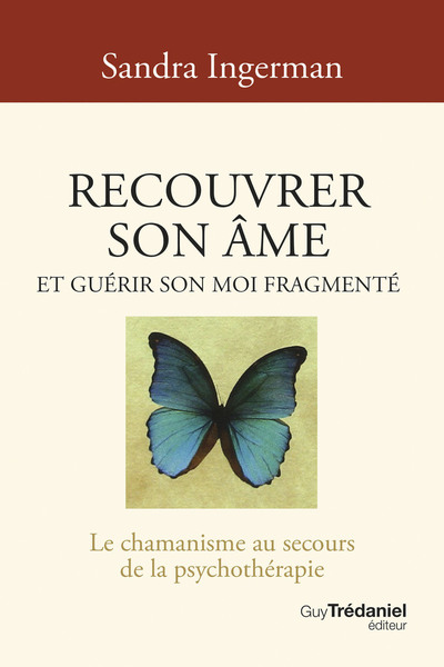 RECOUVRER SON AME ET GUERIR SON MOI FRAGMENTE - LE CHAMANISME AU SECOURS DE LA PSYCHOTHERAPIE - 8EME