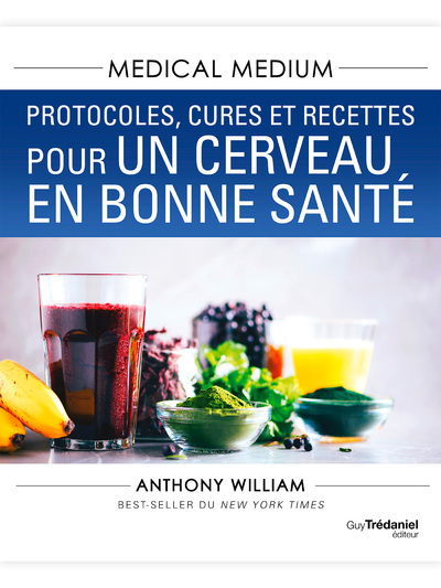 MEDICAL MEDIUM : PROTOCOLES, CURES ET RECETTES POUR UN CERVEAU EN BONNE SANTE