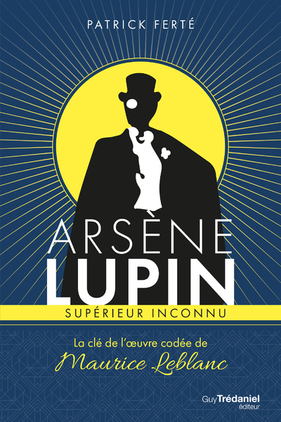 ARSENE LUPIN SUPERIEUR INCONNU : LA CLE DE L´OEUVRE CODEE DE MAURICE LEBLAN