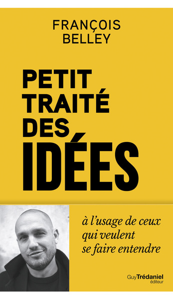 PETIT TRAITE DES IDEES - A L´USAGE DE CEUX QUI VEULENT SE FAIRE ENTENDRE