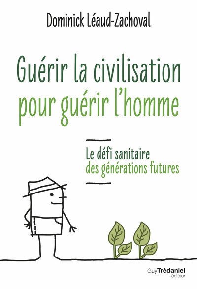 GUERIR LA CIVILISATION, GUERIR L´HOMME - LE DEFI SANITAIRE DES GENERATIONS FUTURES