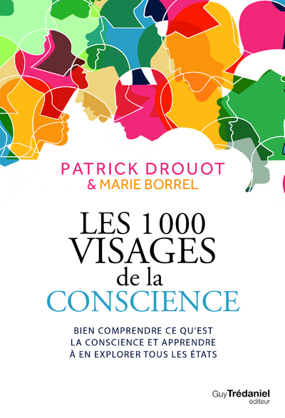 1000 VISAGES DE LA CONSCIENCE - BIEN COMPRENDRE CE QU´EST LA CONSCIENCE ET APPRENDRE A EN EXPLOR
