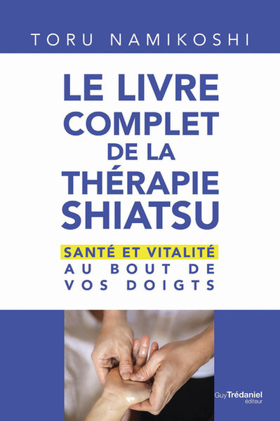 LIVRE COMPLET DE LA THERAPIE SHIATSU - SANTE ET VITALITE AU BOUT DE VOS DOIGTS