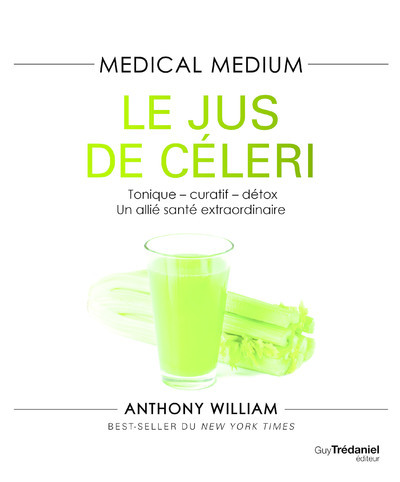 MEDICAL MEDIUM - LE JUS DE CELERI - TONIQUE-CURATIF-DETOX, UN ALLIE SANTE EXTRAORDINAIRE
