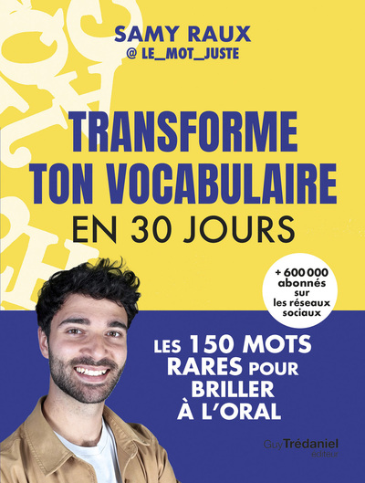 TRANSFORME TON VOCABULAIRE EN 30 JOURS - LES 150 MOTS JUSTES POUR BRILLER A L´ORAL