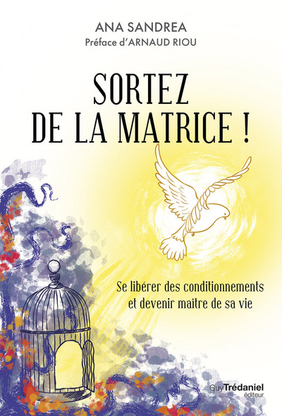 SORTEZ DE LA MATRICE ! - SE LIBERER DE SES CONDITIONNEMENTS ET DEVENIR MAITRE DE SA VIE