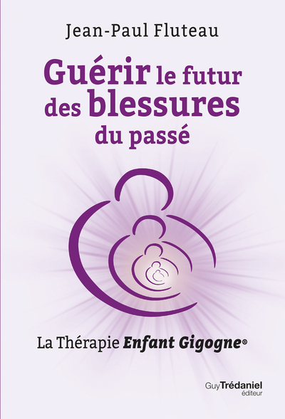 GUERIR LE FUTUR DES BLESSURES DU PASSE - LA THERAPIE ENFANT GIGOGNE