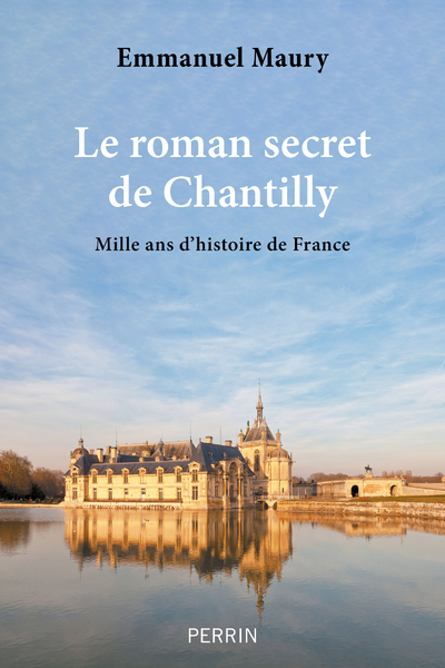 ROMAN SECRET DE CHANTILLY - MILLE ANS D´HISTOIRE DE FRANCE