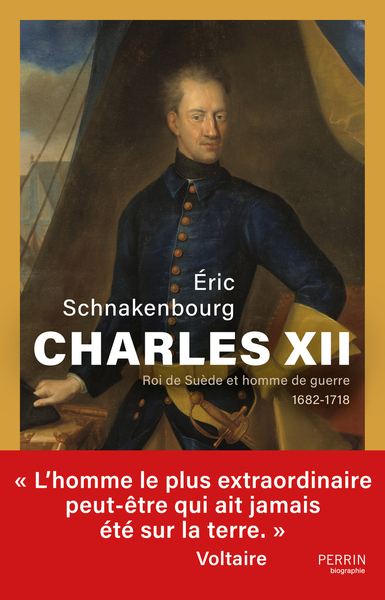CHARLES XII - ROI DE SUEDE ET HOMME DE GUERRE 1682-1718